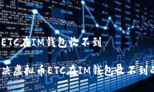 虚拟币ETC在IM钱包收不到

如何解决虚拟币ETC在IM钱包收不到的问题？