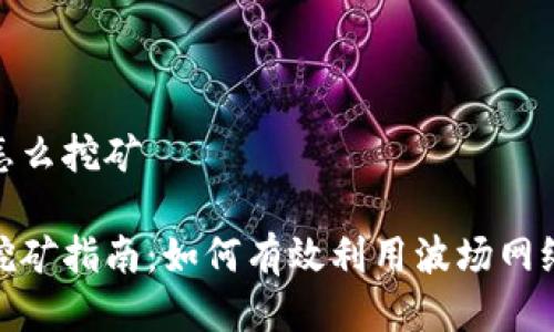 波场钱包怎么挖矿

波场钱包挖矿指南：如何有效利用波场网络进行挖矿