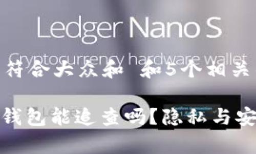 思考一个符合大众和 和5个相关的关键词

: 比特币钱包能追查吗？隐私与安全全解析