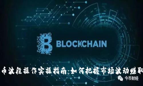 虚拟币波段操作实操指南：如何把握市场波动赚取利润