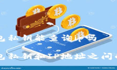 以太坊钱包私钥能查询ip吗

以太坊钱包私钥和IP地址之间的关系解密