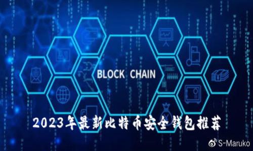 2023年最新比特币安全钱包推荐