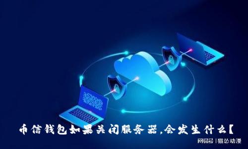币信钱包如果关闭服务器，会发生什么？