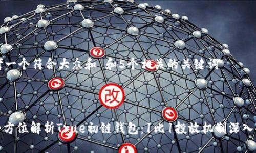 思考一个符合大众和 和5个相关的关键词



: 全方位解析True初链钱包：1比1投放机制深入剖析