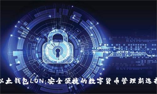 以太钱包LON：安全便捷的数字货币管理新选择
