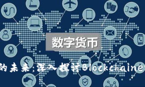 : 区块链领域的未来：深入探讨Blockchainer的影响与应用