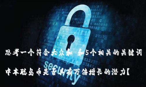 思考一个符合大众和 和5个相关的关键词

中本聪岛币是否具有万倍增长的潜力？