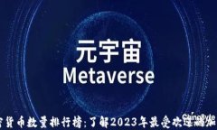   加密货币数量排行榜：了解2023年最受欢迎的加