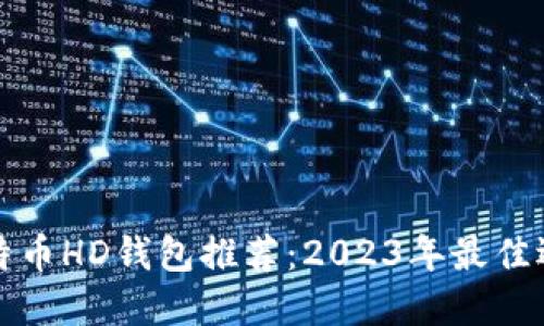 比特币HD钱包推荐：2023年最佳选择