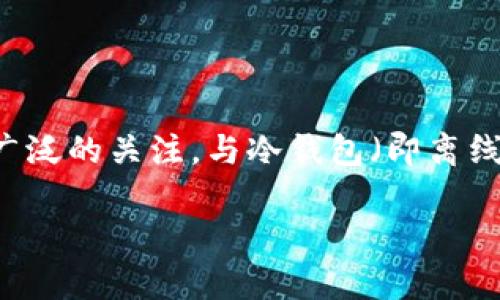 热钱包是一种用于存储和管理加密货币的电子钱包，因其能够快速、便捷地进行加密货币的接收和发送而受到了广泛的关注。与冷钱包（即离线钱包）相对，热钱包通常联网且易于访问，适合日常交易使用，但同时因为其在线状态而常常面临更高的安全风险。

什么是热钱包及其与冷钱包的区别