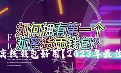 哪款比特币离线钱包好用？2023年最佳选择与评测