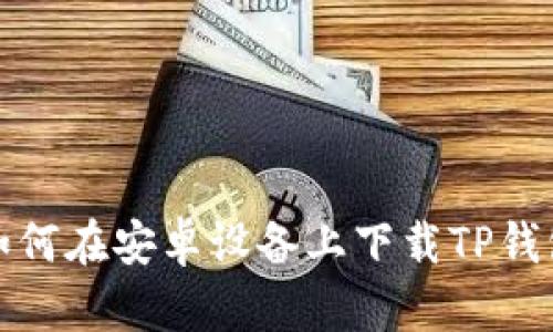 如何在安卓设备上下载TP钱包