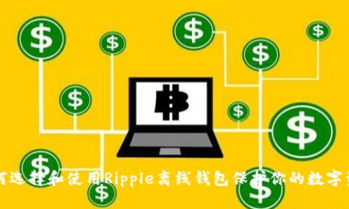 如何选择和使用Ripple离线钱包保护你的数字资产