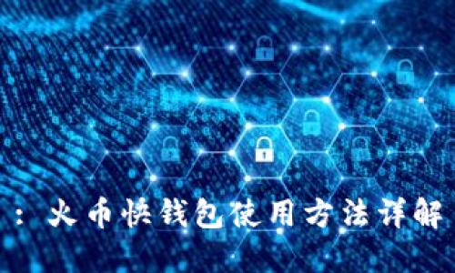 : 火币快钱包使用方法详解