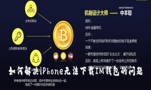 如何解决iPhone无法下载IM钱包的问题