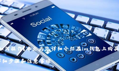 想要购买USDT却不知道如何操作？本文为您详细介绍在im钱包上购买USDT的步骤和注意事项！

im钱包怎么购买USDT？详细步骤和注意事项