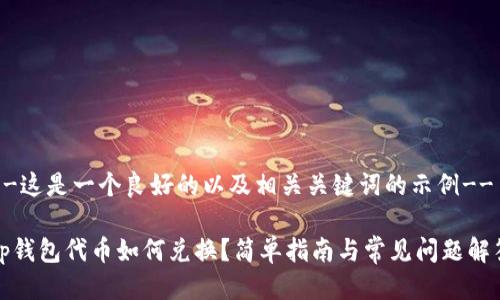 --这是一个良好的以及相关关键词的示例--

tp钱包代币如何兑换？简单指南与常见问题解答