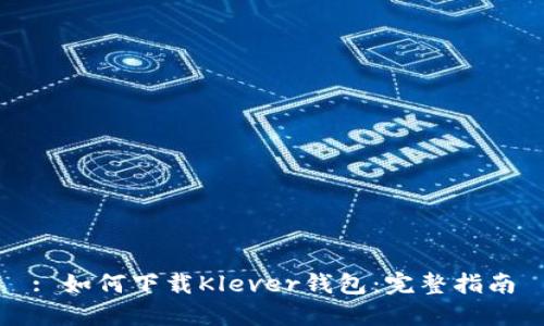 : 如何下载Klever钱包：完整指南