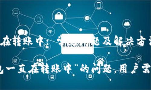 麦子钱包一直在转账中: 常见问题及解决方法

解决“麦子钱包一直在转账中”的问题，用户需知的五大关键