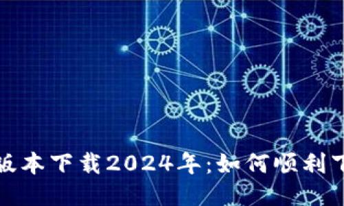 : TP钱包最新版本下载2024年：如何顺利下载及使用指南