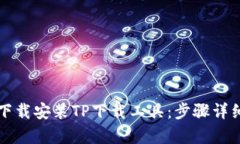 如何下载安装TP下载工具：步骤详细解析