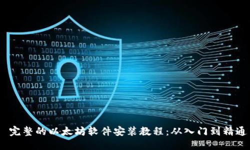  完整的以太坊软件安装教程：从入门到精通