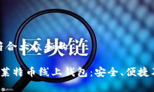 思考一个符合大众和的

 全面解析莱特币线上钱包：安全、便捷及常见问题