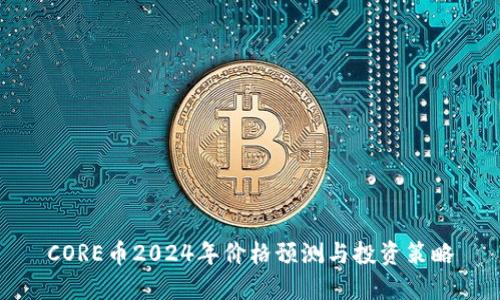 CORE币2024年价格预测与投资策略