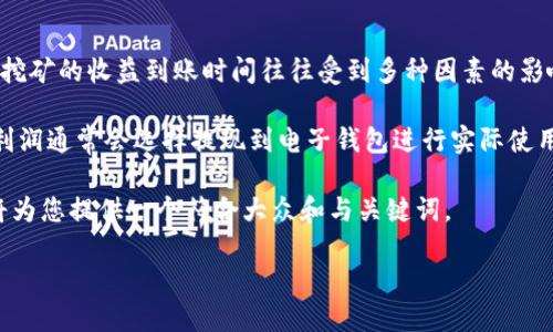 挖矿收益多久到钱包是当前数字货币生态中一个备受关注的话题。由于区块链技术的特殊性，挖矿的收益到账时间往往受到多种因素的影响，如网络繁忙程度、挖矿难度、矿池的结算规则等。以下是我们对这个话题的详细解读。

挖矿收益通常是指通过计算机算力参与区块链网络工作所获得的数字货币奖励。矿工获得的利润通常会选择提现到电子钱包进行实际使用。因此，很多新手和老手都特别关注这些收益的到账时间，以及可能影响到账时间的各种因素。

为了更好地让大家理解挖矿收益的到账规则，接下来我们会分析一些相关问题。同时，我们也将为您提供一个符合大众和与关键词。

挖矿收益多久能到账？详解影响因素与解决方案