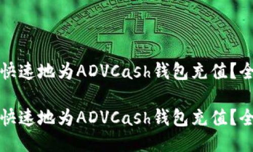 如何安全快速地为ADVCash钱包充值？全方位指南

如何安全快速地为ADVCash钱包充值？全方位指南