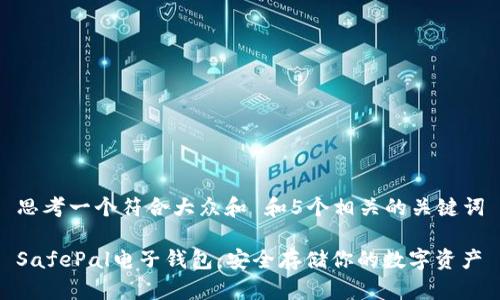 思考一个符合大众和 和5个相关的关键词

SafePal电子钱包：安全存储你的数字资产