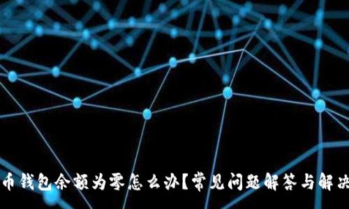 :

莱特币钱包余额为零怎么办？常见问题解答与解决方案