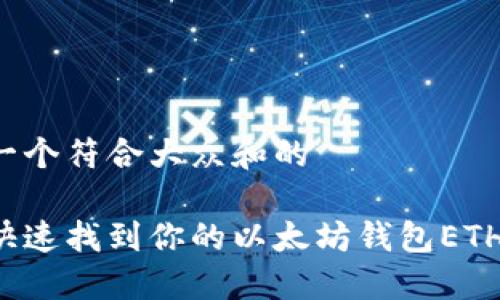 思考一个符合大众和的

怎么快速找到你的以太坊钱包ETH地址？