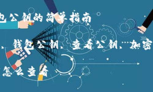  查找以太坊钱包公钥的简单指南

关键词： 以太坊, 钱包公钥, 查看公钥, 加密货币, 钱包地址

以太坊钱包公钥怎么查看