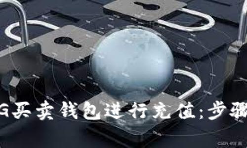 : 如何使用G买卖钱包进行充值：步骤与注意事项