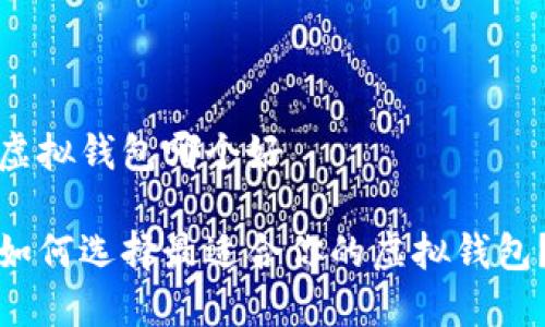 虚拟钱包哪个好

如何选择最适合你的虚拟钱包？