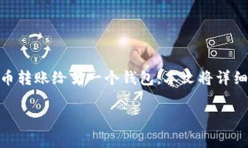 imToken是一款流行的数字货币钱包，广泛用于存储、管理和转账各种加密货币。如果你想了解如何通过imToken将数字货币转账给另一个钱包，本文将详细说明这一过程，包括转账的基本步骤和注意事项。同时，我们会附带一些相关的常见问题解答，帮助你更好地使用这款钱包。

imToken如何转账给别人的钱包？详细指南与常见问题解答