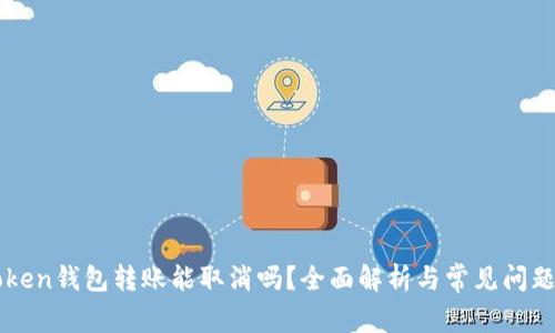 imToken钱包转账能取消吗？全面解析与常见问题解答