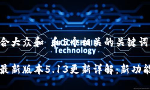 思考一个符合大众和 和5个相关的关键词

小狐狸钱包最新版本5.13更新详解：新功能与使用指南