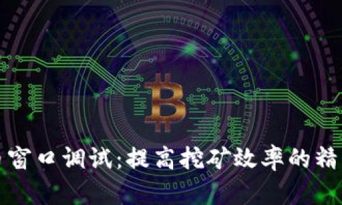 钱包挖币窗口调试：提高挖矿效率的精细化操作