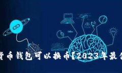 哪些数字货币钱包可以换币？2023年最佳选择分析