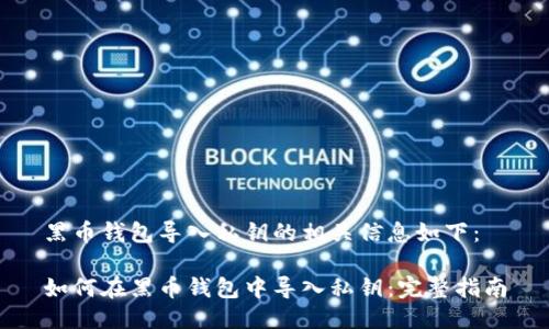 黑币钱包导入私钥的相关信息如下：

如何在黑币钱包中导入私钥：完整指南