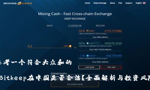 思考一个符合大众和的

 Bitkeep在中国是否合法？全面解析与投资风险