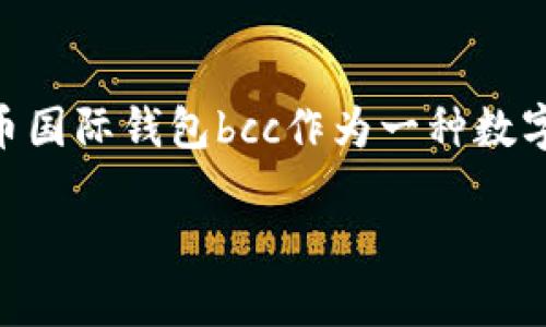 比特币国际钱包 bcc是近年来加密货币领域备受瞩目的话题之一。随着比特币和其他加密货币的普及，许多人开始关注如何安全、高效地存储和管理自己的资产。比特币国际钱包bcc作为一种数字资产管理工具，为全球用户提供了方便快捷的服务。本篇文章将深入探讨比特币国际钱包bcc的功能特点、使用方式、优劣势等内容，帮助用户更好地理解这一重要工具。

全面解析比特币国际钱包 bcc 的功能与优势