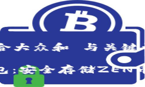 思考一个符合大众和 与关键词

ZEN币冷钱包：安全存储ZEN币的最佳选择