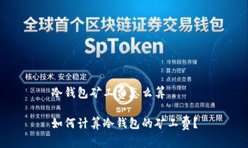 冷钱包矿工费怎么算

如何计算冷钱包的矿工费？