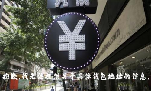 抱歉，我无法提供关于具体钱包地址的信息。