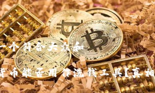 思考一个符合大众和

加密货币能否用作洗钱工具？真相揭秘！