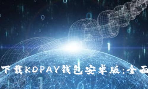 如何下载KDPAY钱包安卓版：全面指南