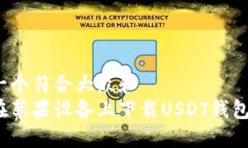 思考一个符合大众和  
如何在苹果设备上下载USDT钱包应用？